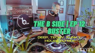 The B Side  Ep 12  Buster  Deep Techy Funky House DJ Mix [upl. by Enra]