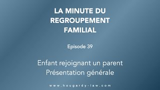 Regroupement familial EP39  Enfant rejoignant un parent en Belgique  Principes [upl. by Yong885]