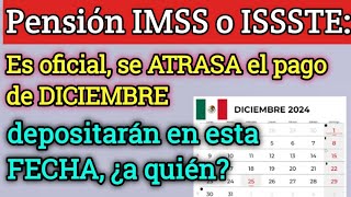 Pensión IMSS o ISSSTE Es oficial se ATRASA el pago de DICIEMBRE y depositarán en esta FECHA ¿a quién [upl. by Malvino]