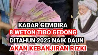 KABAR GEMBIRA ‼️8 WETON TIBO GEDONGNAIK DAUN AKAN KEBANJIRAN RIZKI DITAHUN 2025 [upl. by Winnick]