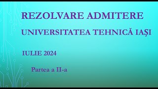 Rezolvare Subiect Admitere Universitatea Tehnică quotGheorghe Asachiquot Iași partea a IIa [upl. by Gilbertina360]