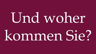 How to Pronounce Und woher kommen Sie And where do you come from in German [upl. by Aihseit679]