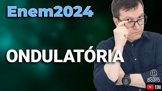 ONDULATÓRIA  ENEM 2024  Professor Boaro  Muuito importante para você [upl. by Ettesus]