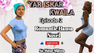 YAR ISKAR KWAILA Episode 2 Latest Romantic Hausa Novel Audio [upl. by Adniral587]