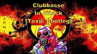 Clubbasse  In Attack Toxic Bootleg [upl. by Raab920]