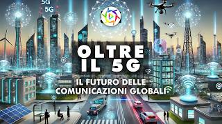 Oltre il 5G Il Futuro Delle Comunicazioni Globali [upl. by Jenn]