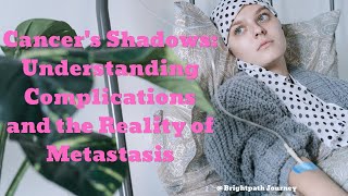 Cancers Shadows Understanding Complications and the Reality of Metastasis [upl. by Verda319]