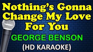 NOTHINGS GONNA CHANGE MY LOVE FOR YOU  George Benson HD Karaoke [upl. by Leanna]