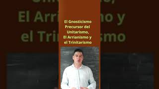 El Gnosticismo el Precursor del Unitarismo el Arrianismo y el Trinitarismo [upl. by Selina]