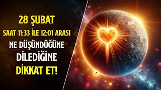 28 ŞUBAT SAAT 1133 İLE 1201 ARASI NE DÜŞÜNDÜĞÜNE DİLEDİĞİNE DİKKAT ET [upl. by Amikehs]