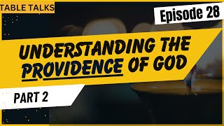 Episode 28 Understanding the Providence of God– Part 2 [upl. by Lehcsreh]