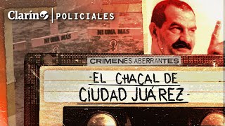 El CHACAL de JUÁREZ el QUÍMICO egipcio ACUSADO de una BRUTAL ola de FEMICIDIOS [upl. by Rabkin843]