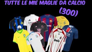 TUTTE LE MIE MAGLIE DA CALCIO 300‼️ [upl. by Manno631]