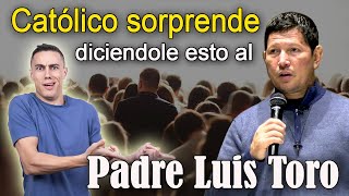 CATÓLICO le dice en la cara al PADRE LUIS TORO usted esta actuando como los PROTESTANTES y esto paso [upl. by Tare]