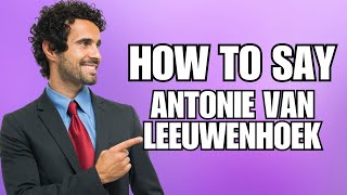 How To Pronounce Antonie van Leeuwenhoek Correctly [upl. by Keverne251]