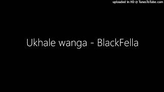 Ukhale wanga  BlackFella [upl. by Homerus]