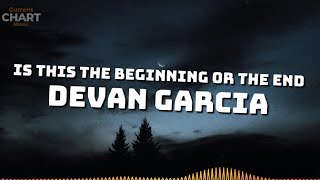 Is this the beginning or the end  Devan Garcia [upl. by Aserej]