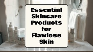 Essential Skincare Products for Flawless Skin [upl. by Naillig]