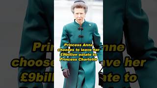 Princess Anne chooses to leave her 9billion estate to Princess Charlotteshortvideo history [upl. by Smaj440]