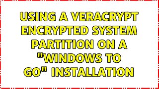 Using a VeraCrypt Encrypted System Partition on a quotWindows To Goquot installation [upl. by Rustin344]