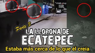 LA LLORONA DE ECATEPEC  PARTE 3  ESTABA MÁS CERCA DE LO QUE ÉL CREÍA [upl. by Aiouqahs]