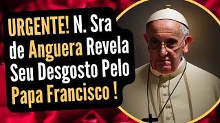 URGENTE Nossa Senhora de ANGUERA Manifesta Seu Desgosto Pelo PAPA FRANCISCO [upl. by Tama]