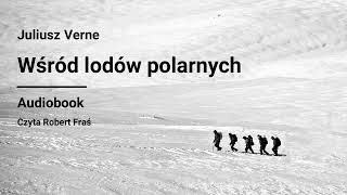 Juliusz Verne – Wśród lodów polarnych  Audiobook [upl. by Bathsheeb]