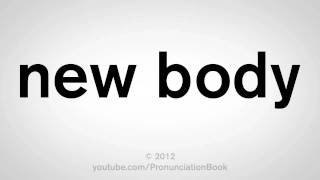 How To Pronounce New Body [upl. by Enneibaf]