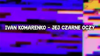 Ivan Komarenko  Jej Czarne Oczy SLOWED amp REVERB [upl. by Moreville]