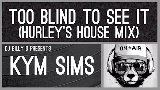 Kym Sims  Too Blind to See It Hurley’s House Mix [upl. by Acnaiv477]