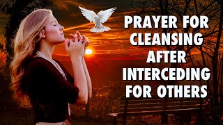 Prayer for Cleansing After Interceding For Others [upl. by Arvell]