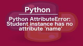 Python AttributeError Student instance has no attribute name [upl. by Lehmann]