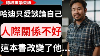 【聽故事學英語】哈迪只愛談論自己，人際關係不好，這本書改變了他  如何擁有好人緣？ 人性的弱點 中英對照字幕 [upl. by Elodea331]