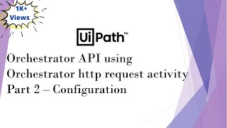 UiPath Orchestrator API Using Orchestrator HTTP Request Activity  Part 2  Configuration [upl. by Galateah765]