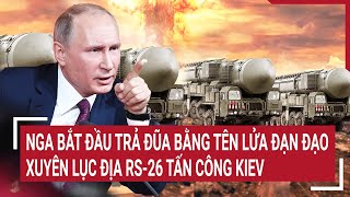 Nga bắt đầu trả đũa bằng tên lửa đạn đạo xuyên lục địa RS26 tấn công Kiev [upl. by Sean257]