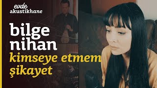 Bilge Nihan  Kimseye Etmem Şikayet  EvdeAkustikhane [upl. by Annoed625]