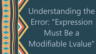 Understanding the Error quotExpression Must Be a Modifiable Lvaluequot [upl. by Ylrebmi64]