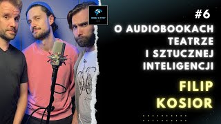 6 GOŚĆ  Filip Kosior O Audiobookach Teatrze i Sztucznej Inteligencji [upl. by Assenad863]