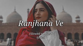 Raanjhana Ve SlowedReverb Lyrics  Antara Mitra  Soham Naik  Smooth Lofi [upl. by Arabele]