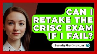 Can I Retake the CRISC Exam If I Fail  SecurityFirstCorpcom [upl. by Tepper994]