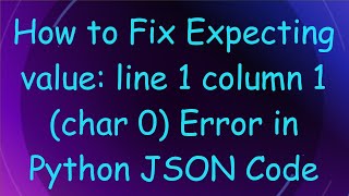 How to Fix Expecting value line 1 column 1 char 0 Error in Python JSON Code [upl. by Sheng]