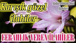 🌹En Güzel İlahiler🌹Karışık Yeni İlahiler🌹Abdurrahman Önül  Hüzünlü İlahiler🌹İlahi Dinle🌹 [upl. by Ecnahs]