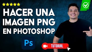 Cómo HACER una IMAGEN PNG en Photoshop Guardar con fondo trasparente  🎨Crea imágenes PNG 📁 [upl. by Anahsat688]