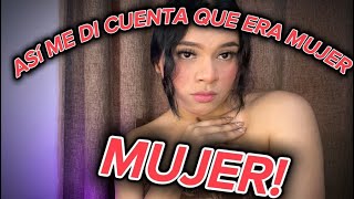 ASI ME DI CUENTA QUE ERA MUJERASI FUE MI PROCESO A SER MUJERMUJERES TRANS [upl. by Julissa]