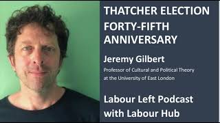 LabourLeftPodcast  Thatcher Election FortyFifth Anniversary the Jeremy Gilbert Interview [upl. by Aihselat]