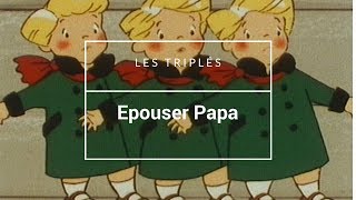 Les triplés  Epouser Papa [upl. by Atrim]