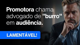 Promotora chama advogado de quotburroquot em audiência  ESSE É O NOSSO PODER JUDICIÁRIO NO BRASIL [upl. by Nerrawed]