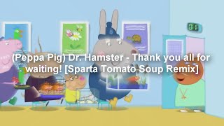 Peppa Pig Dr Hamster  Thank you all for waiting Sparta Tomato Soup Remix [upl. by Aiseneg]