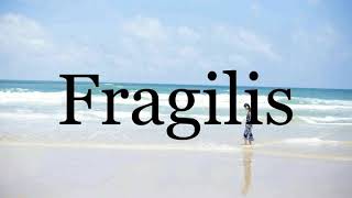 How To Pronounce Fragilis🌈🌈🌈🌈🌈🌈Pronunciation Of Fragilis [upl. by Oad939]