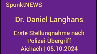 Dr Daniel Langhans Erste Stellungnahme nach Polizei Übergriff Aichach 05 10 2024 [upl. by Auhsot]